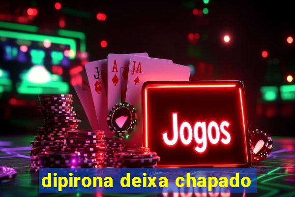 dipirona deixa chapado